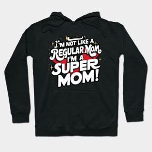 I'm Not like a Regular Mom, I'm a Super Mom! Hoodie